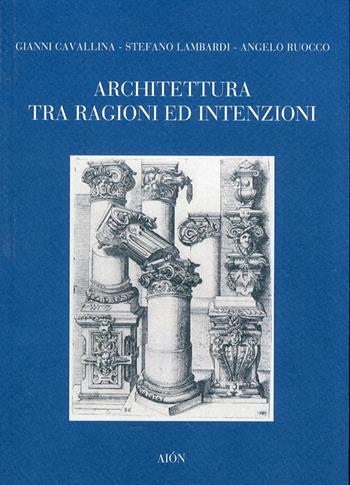 Architettura tra ragione ed intenzioni - Gianni Cavallina, Stefano Lambardi, Angelo Ruocco - Libro Aion 2010, Saggi | Libraccio.it