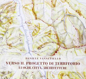 Verso il progetto di territorio. Luoghi, città, architetture - Daniele Vannetiello - Libro Aion 2009, Atlante urbano | Libraccio.it
