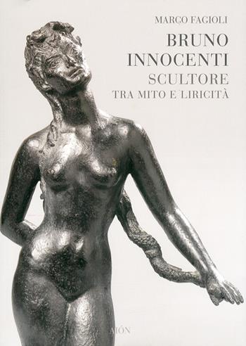 Bruno Innocenti scultore tra mito e liricità - Marco Fagioli - Libro Aion 2009, Quaderni del Novecento | Libraccio.it