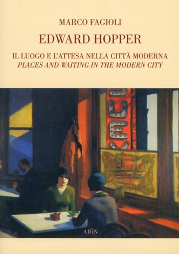 Edward Hopper. Il luogo e l'attesa nella città moderna - Marco Fagioli - Libro Aion 2012 | Libraccio.it