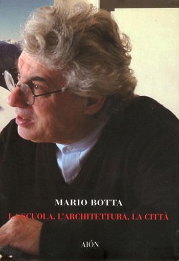 La scuola, l'architettura, la città - Mario Botta - Libro Aion 2011 | Libraccio.it