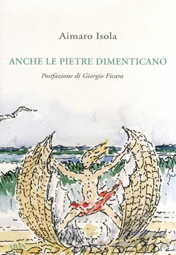 Anche le pietre dimenticano - Aimaro Isola - Libro Aion 2011 | Libraccio.it