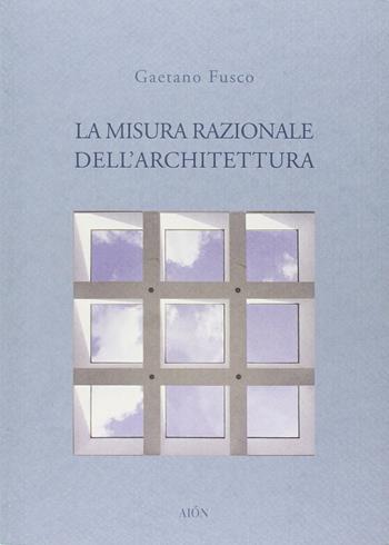 La misura razionale dell'architettura - Gaetano Fusco - Libro Aion 2012, Saggi | Libraccio.it