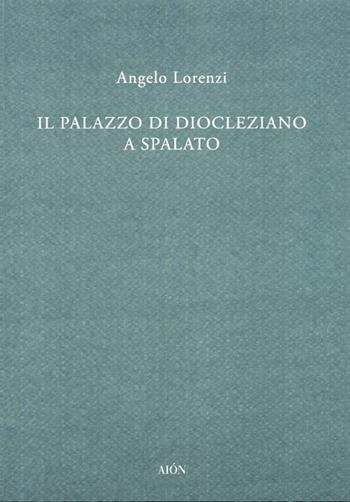 Il palazzo di Diocleziano a Spalato - Angelo Lorenzi - Libro Aion 2012, Saggi | Libraccio.it