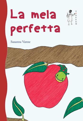 La mela perfetta - Susanna Varese - Libro Töpffer 2020, Piccoli | Libraccio.it