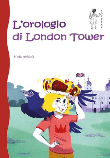 L'orologio di London Tower - Silvia Arfaioli - Libro Töpffer 2020, Piccoli | Libraccio.it