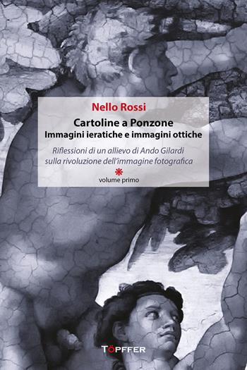 Cartoline a Ponzone. Immagini ieratiche e immagini ottiche. Riflessioni di un allievo di Ando Gilardi sulla rivoluzione dell'immagine fotografica. Vol. 1-2 - Nello Rossi - Libro Töpffer 2023, Fotografia e parola | Libraccio.it