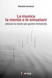 La musica, la mente e le emozioni. Allenare la mente per gestire l'emotività