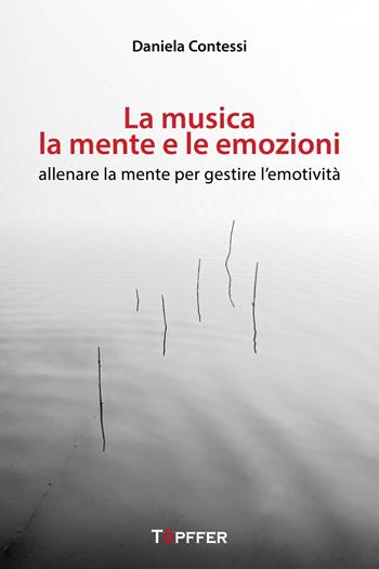 La musica, la mente e le emozioni. Allenare la mente per gestire l'emotività - Daniela Contessi - Libro Töpffer 2025, Fotografia e parola | Libraccio.it