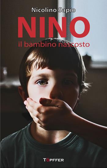 Nino il bambino nascosto - Nicolino Sapio - Libro Töpffer 2026, Fotografia e parola | Libraccio.it