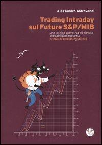 Trading Intraday sul Future S&P/Mib. Una tecnica operativa ad elevata probabilità di successo - Alessandro Aldrovandi - Libro Experta 2004, La finanza secondo Renato Di Lorenzo | Libraccio.it