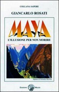 Maya. L'illusione per non morire - Giancarlo Rosati - Libro Milesi 2009 | Libraccio.it