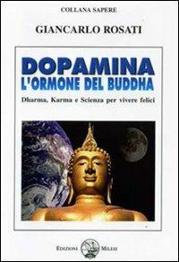 Dopamina. L'ormone del Buddha. Dharma, karma e scienza per vivere felici - Giancarlo Rosati - Libro Milesi 2009 | Libraccio.it