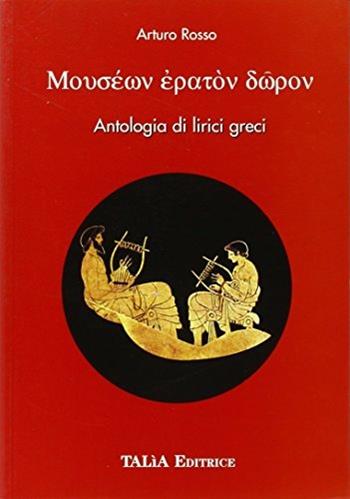 Antologia di lirici greci. - Arturo Rosso - Libro Talìa 1999 | Libraccio.it