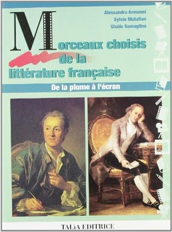 Morceaux choisis de la litterature francaise de la plume a l'ecran. Per i Licei e gli Ist. Magistrali - Alessandra Armanni, Sylvie Mutafian, Gisèle Somaglino - Libro Talìa 1995 | Libraccio.it