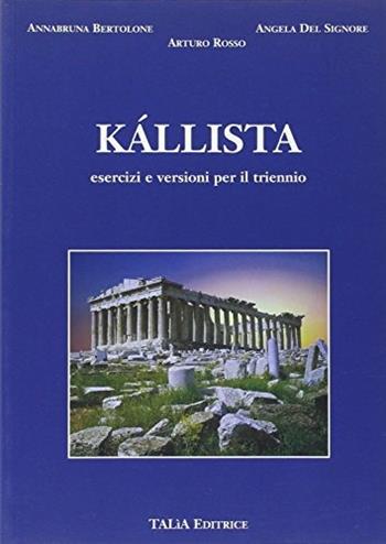 Kallista. Esercizi e versioni. Per il triennio del Liceo classico - Annabruna Bertolone, Angela Del Signore, Arturo Rosso - Libro Talìa 2005 | Libraccio.it