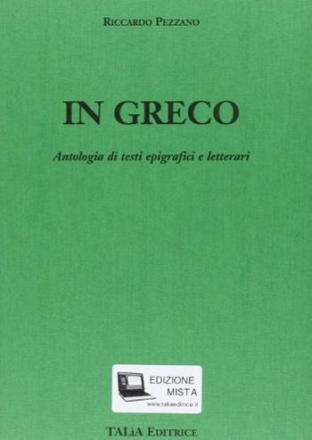 In greco. Antologia di testi epigrafici e letterari. Per il Liceo classico. - Riccardo Pezzano - Libro Talìa 2007 | Libraccio.it