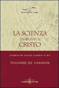 La scienza di fronte a Cristo. Credere nel mondo e credere in Dio - Pierre Teilhard de Chardin - Libro Gabrielli Editori 2002, Un futuro per l'uomo. Testi | Libraccio.it
