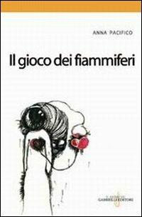 Il gioco dei fiammiferi - Anna Pacifico - Libro Gabrielli Editori 2002 | Libraccio.it