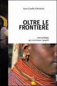 Oltre le frontiere. Antropologia per avvicinare i popoli - Anna Casella Paltrinieri - Libro Gabrielli Editori 2002, Scambi | Libraccio.it