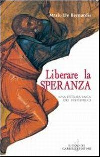 Liberare la speranza. Una lettura laica dei testi biblici - Mario De Bernardis - Libro Gabrielli Editori 2002, La vite e i tralci | Libraccio.it
