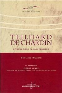Teilhard de Chardin. Introduzione al suo pensiero-Teilhard de Chardin nella testimonianza di un amico. Con riproduzione anastatica del testo originale francese - Bernardo Razzotti - Libro Gabrielli Editori 2003, Un futuro per l'uomo. Testi | Libraccio.it