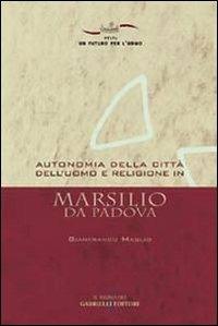 Autonomia della città dell'uomo e religione in Marsilio da Padova - Gianfranco Maglio - Libro Gabrielli Editori 2003, Un futuro per l'uomo. Testi | Libraccio.it