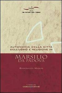 Autonomia della città dell'uomo e religione in Marsilio da Padova - Gianfranco Maglio - Libro Gabrielli Editori 2003, Un futuro per l'uomo. Testi | Libraccio.it
