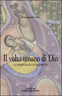 Il volto umano di Dio. La spiritualità di Nazareth - Emanuel Asi - Libro Gabrielli Editori 2004, La vite e i tralci | Libraccio.it