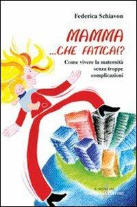 Mamma, che fatica!? Come vivere la maternità senza troppe complicazioni - Federica Schiavon - Libro Gabrielli Editori 2005 | Libraccio.it