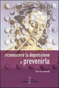 Riconoscere la depressione e prevenirla - Elio Blancato, Ivan Blancato - Libro Gabrielli Editori 2005, Un futuro per l'uomo. Testi | Libraccio.it