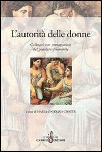 L' autorità delle donne. Colloqui con protagoniste del pensiero femminile  - Libro Gabrielli Editori 2005, Donne e terzo millennio | Libraccio.it