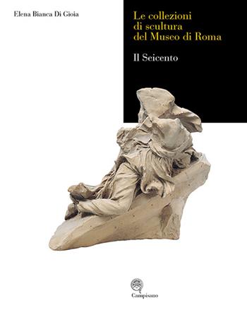 Le collezioni di scultura del museo di Roma. Il seicento. Ediz. illustrata - Elena B. Di Gioia - Libro Campisano Editore 2002, Storia dell'arte | Libraccio.it