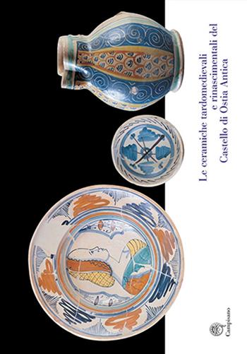 Le ceramiche tardomedievali e rinascimentali del Castello di Ostia Antica. Il restauro e la musealizzazione  - Libro Campisano Editore 2003, I restauri | Libraccio.it