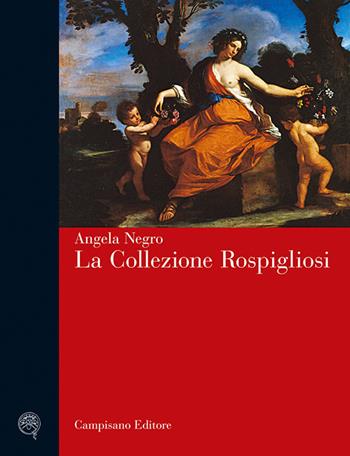 La collezione Rospigliosi. Ediz. illustrata - Angela Negro - Libro Campisano Editore 2007, Storia dell'arte | Libraccio.it