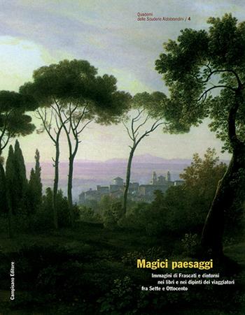 Magici paesaggi. Immagini di Frascati e dintorni nei libri e nei dipinti dei viaggiatori fra Sette e Ottocento. Ediz. illustrata  - Libro Campisano Editore 2008, Quaderni delle scuderie Aldobrandini | Libraccio.it