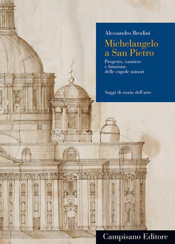 Michelangelo a San Pietro. Progetto, cantiere e funzione delle cupole minori - Alessandro Brodini - Libro Campisano Editore 2010 | Libraccio.it