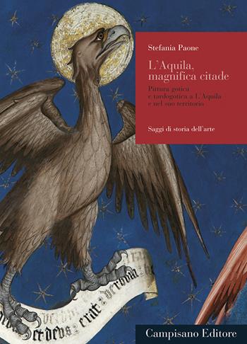 L' Aquila, magnifica citade. Pitttura gotica e tardogotica a L'Aquila e nel suo territorio - Stefania Paone - Libro Campisano Editore 2009, Storia dell'arte | Libraccio.it