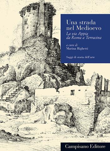 Una strada nel Medioevo. La via Appia da Roma a Terracina  - Libro Campisano Editore 2015, Storia dell'arte | Libraccio.it