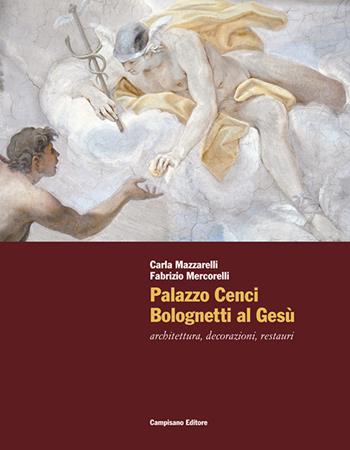 Palazzo Cenci Bolognetti al Gesù. Architettura, decorazioni, restauri - Carla Mazzarelli, Fabrizio Mercorelli - Libro Campisano Editore 2013, I restauri | Libraccio.it