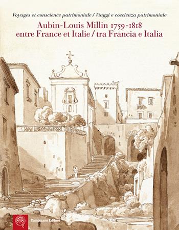 Aubin-Louis Milllin (1759-1818). Entre France et Italie. Voyages et conscience patrimoniale-Tra Francia e Italia. Viaggi e coscienza patrimoniale. Ediz. bilingue  - Libro Campisano Editore 2012, Storia dell'arte | Libraccio.it
