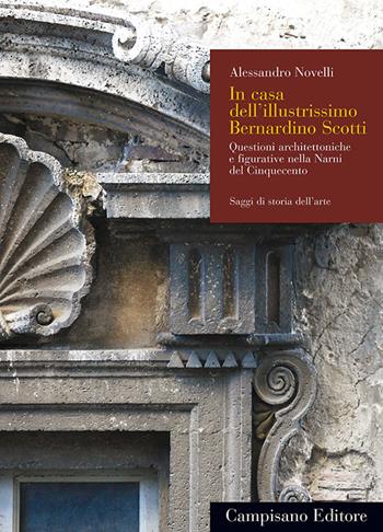 In casa dell'illustrissimo Bernardino Scotti. Questioni architettoniche e figurative nella Narni del Cinquecento - Alessandro Novelli - Libro Campisano Editore 2013, Saggi di storia dell'arte | Libraccio.it