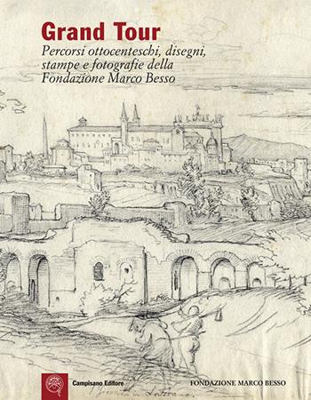 Grand Tour. Percorsi ottocenteschi, disegni, stampe e fotografie della Fondazione Marco Besso. Ediz. italiana e inglese  - Libro Campisano Editore 2012 | Libraccio.it