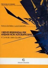 I servizi residenziali per anziani non autosufficienti. Il controllo della qualità - Franco De Felice, Luca Furlanetto - Libro Edizioni Goliardiche 2002, Psicologia di comunità | Libraccio.it