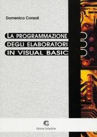 La programmazione degli elaboratori in Visual Basic - Domenico Consoli - Libro Edizioni Goliardiche 2003 | Libraccio.it