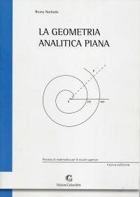 La geometria analitica piana. Per le Scuole superiori - Bruno Norbedo - Libro Edizioni Goliardiche 2004, Percorso di matematica per le Scuole sup. | Libraccio.it