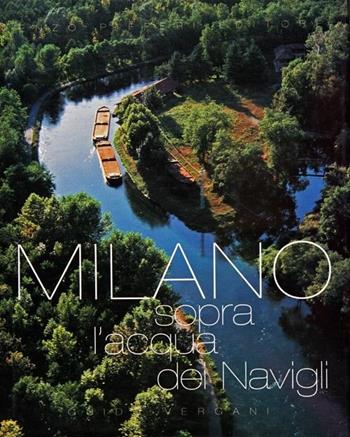 Milano. Sopra l'acqua dei Navigli - Enzo Pifferi, Guido Vergani, M. Grazia Sandri - Libro Pifferi 2000 | Libraccio.it