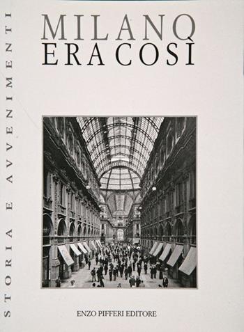 Milano. Era così - Carlo Linati, Emilio De Marchi, Cesare Cantù - Libro Enzo Pifferi editore 2000, Storia e avvenimenti | Libraccio.it