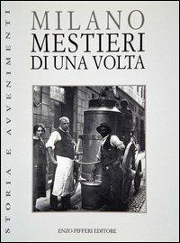 Milano. Mestieri di una volta - Corio, Fontana - Libro Pifferi 2000, Storia e avvenimenti | Libraccio.it
