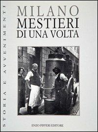 Milano. Mestieri di una volta - Corio, Fontana - Libro Enzo Pifferi editore 2000, Storia e avvenimenti | Libraccio.it